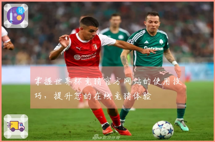 掌握世界杯竞猜官方网站的使用技巧，提升您的在线竞猜体验